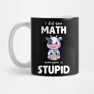 I Did The Math Everyone Is Stupid Cow Mug